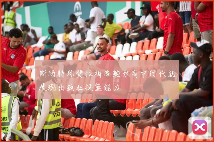 斯玛特称赞拉梅洛鲍尔高中时代就展现出疯狂投篮能力