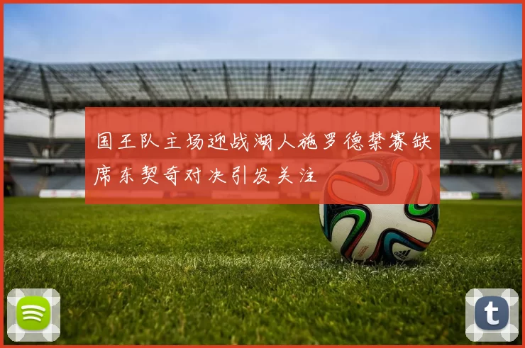 国王队主场迎战湖人施罗德禁赛缺席东契奇对决引发关注