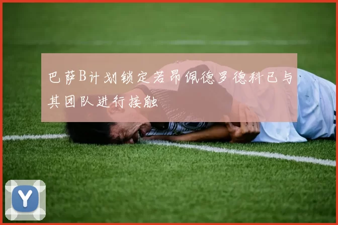 巴萨B计划锁定若昂佩德罗德科已与其团队进行接触